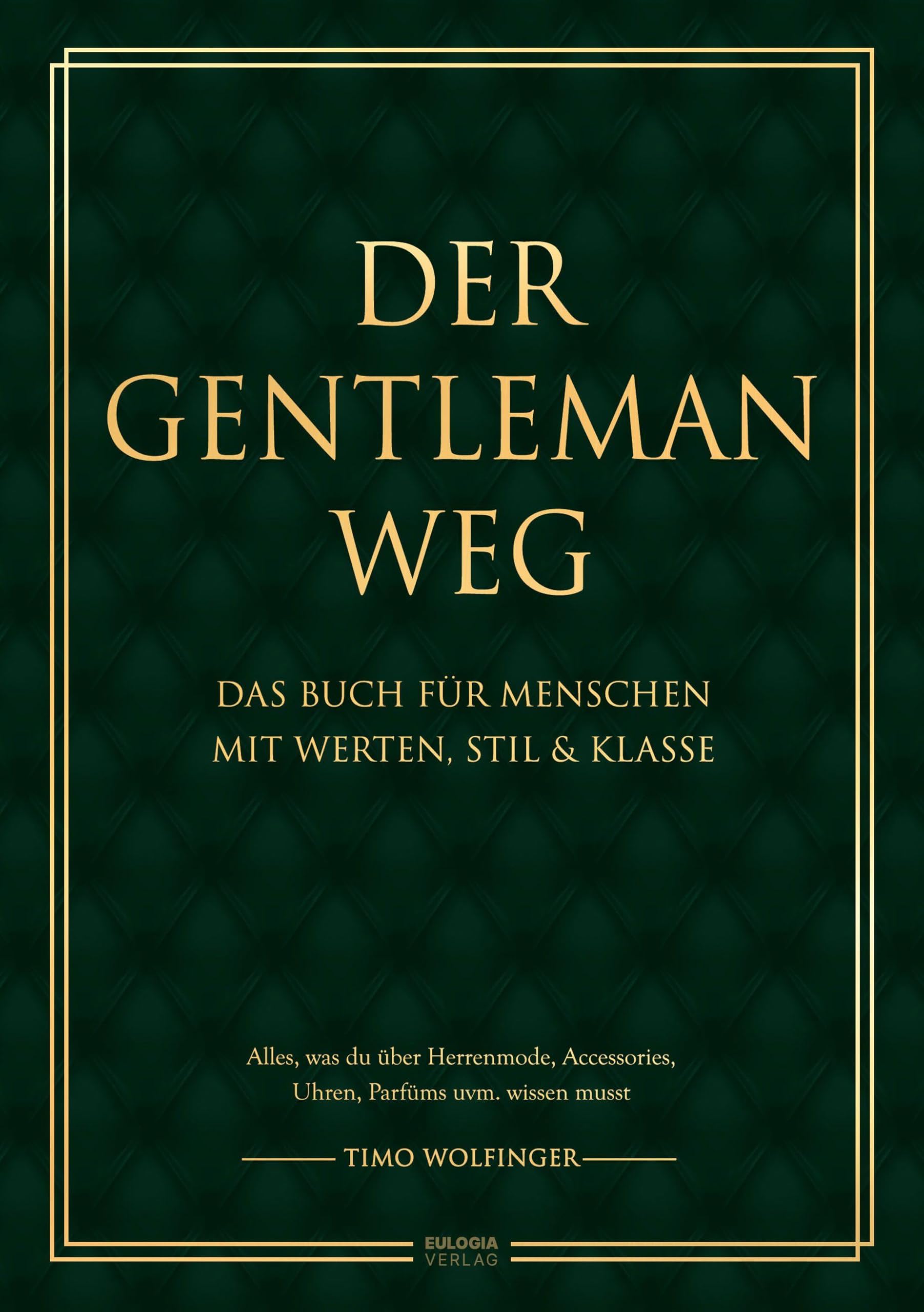 Der Gentleman Weg: Das Buch für Menschen mit Werten, Stil & Klasse - Alles, was du über Herrenmode, Accessories, Uhren, Parfüms uvm. wissen musst
