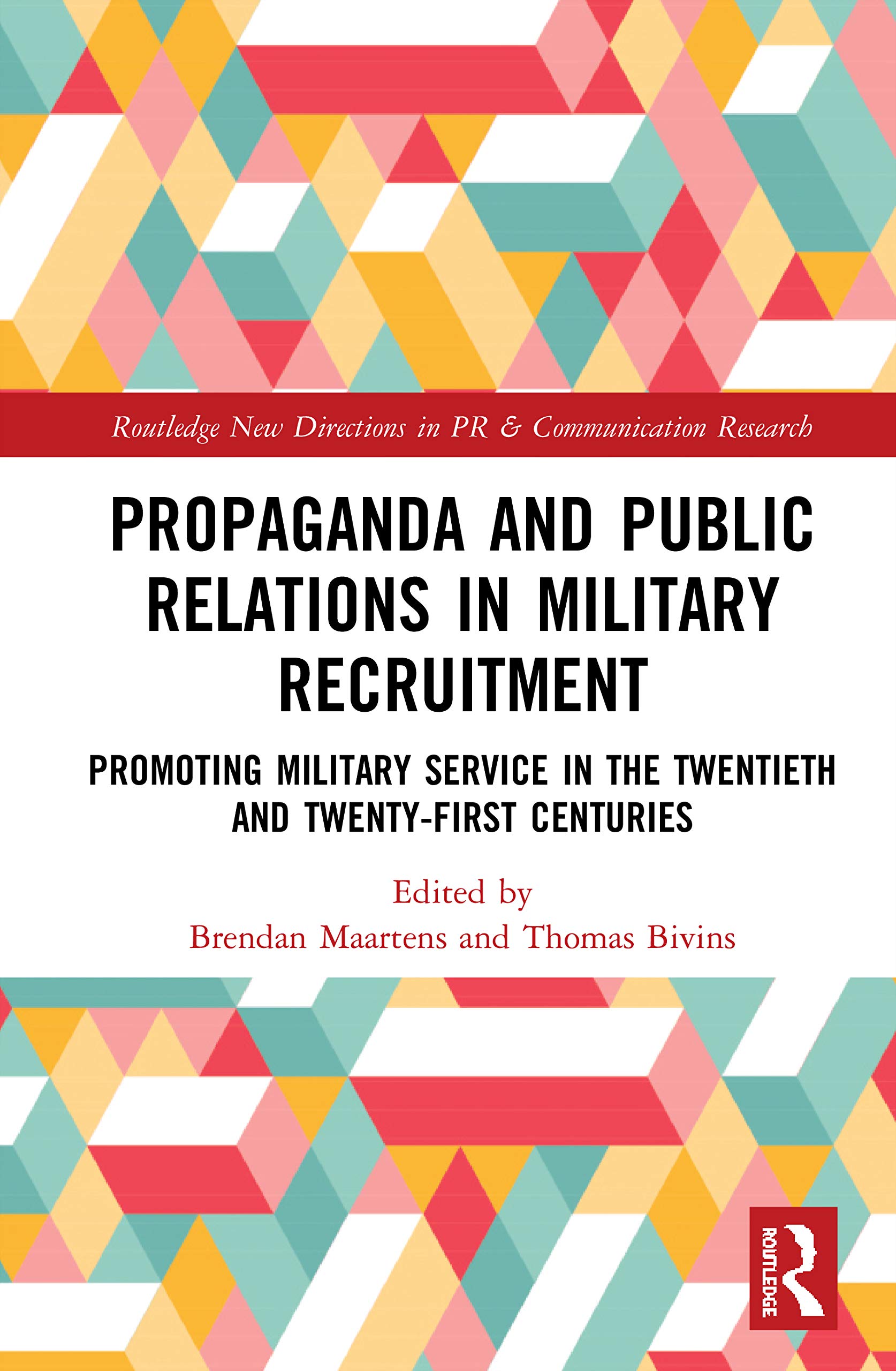 Propaganda and Public Relations in Military Recruitment: Promoting Military Service in the Twentieth and Twenty-First Centuries (Routledge New Directions in PR & Communication Research)