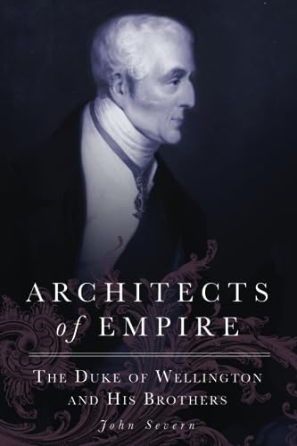 Architects of Empire: The Duke of Wellington and His Brothers