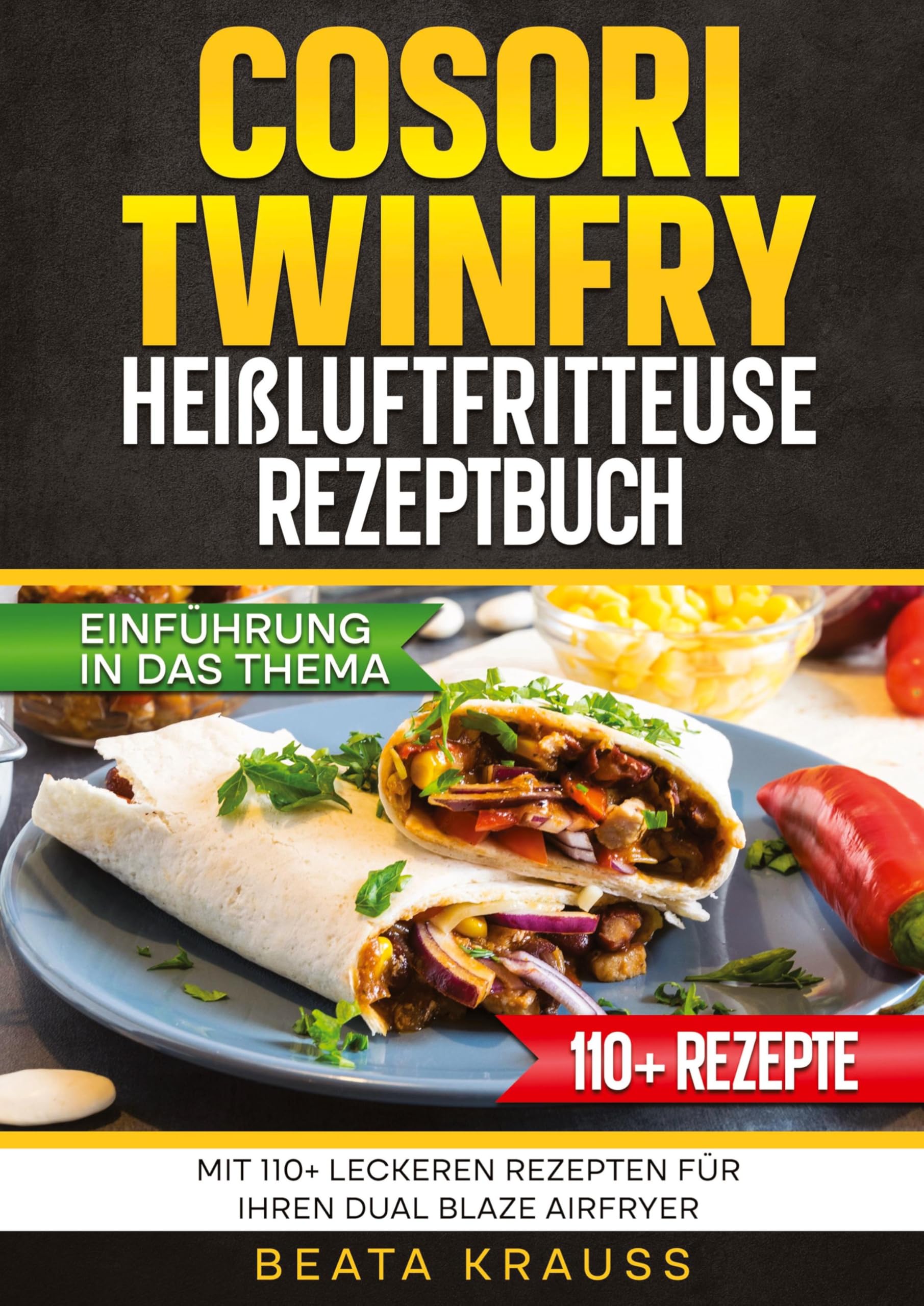 COSORI TwinFry Heißluftfritteuse Rezeptbuch: Mit 110+ leckeren Rezepten für Ihren Dual Blaze Airfryer