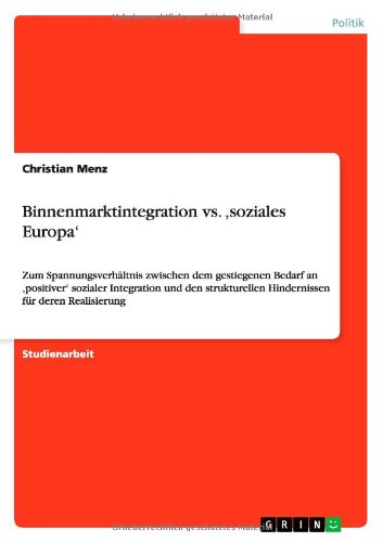 Binnenmarktintegration vs. ,soziales Europa': Zum Spannungsverhältnis zwischen dem gestiegenen Bedarf an ,positiver' sozialer Integration und den strukturellen Hindernissen für deren Realisierung