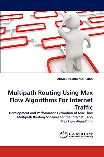 Multipath Routing Using Max Flow Algorithms For Internet Traffic: Development and Performance Evaluation of Max Flow Multipath Routing Schemes for the Internet using Max Flow Algorithms