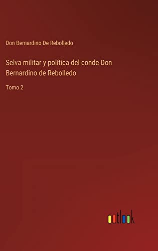 Selva militar y política del conde Don Bernardino de Rebolledo: Tomo 2