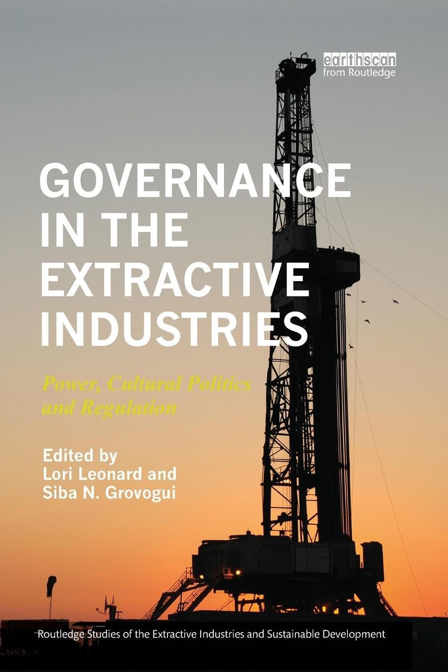 Governance in the Extractive Industries: Power, Cultural Politics and Regulation (Routledge Studies of the Extractive Industries and Sustainable Development)