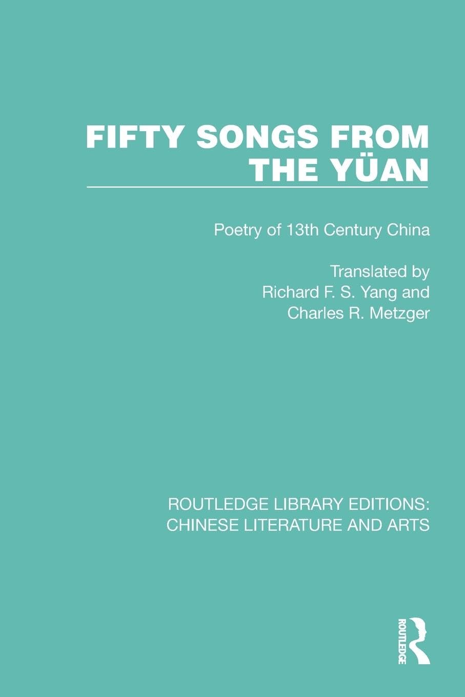 Fifty Songs from the Yu¿an: Fifty Songs from the Yu¿an: Poetry of 13th Century China (Routledge Library Editions: Chinese Literature and Arts)
