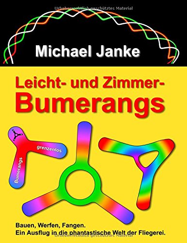 Leicht - und Zimmer-Bumerangs: Bauen, werfen, fangen. Ein Ausflug in die phantastische Welt der Fliegerei.