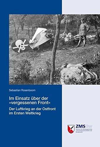 Im Einsatz über der »vergessenen Front«: Der Luftkrieg an der Ostfront im Ersten Weltkrieg (Potsdamer Schriften des Zentrums für Militärgeschichte und Sozialwissenschaften der Bundeswehr)