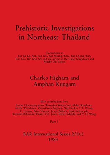 Prehistoric Investigations in Northeast Thailand, Part i: Excavations at Ban Na Di, Non Kao Noi, Ban Muang Phruk, ... (BAR International)