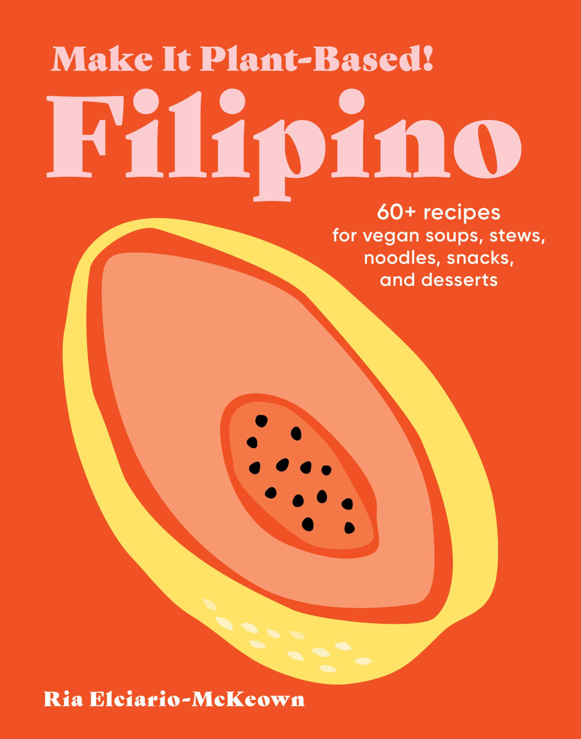 Make It Plant-Based! Filipino: 60+ Recipes for Vegan Soups, Stews, Noodles, Snacks, and Desserts (Make It Plant-Based! Cookbooks)