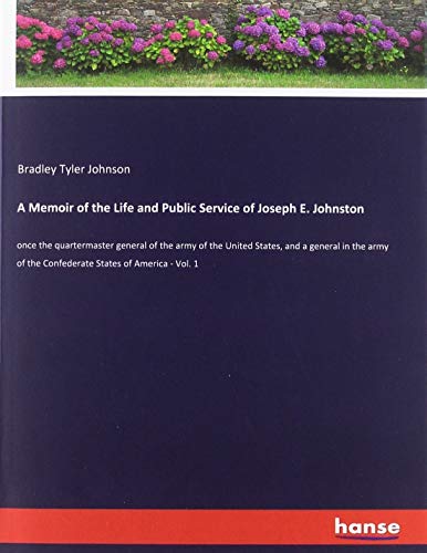 A Memoir of the Life and Public Service of Joseph E. Johnston: once the quartermaster general of the army of the United States, and a general in the army of the Confederate States of America - Vol. 1