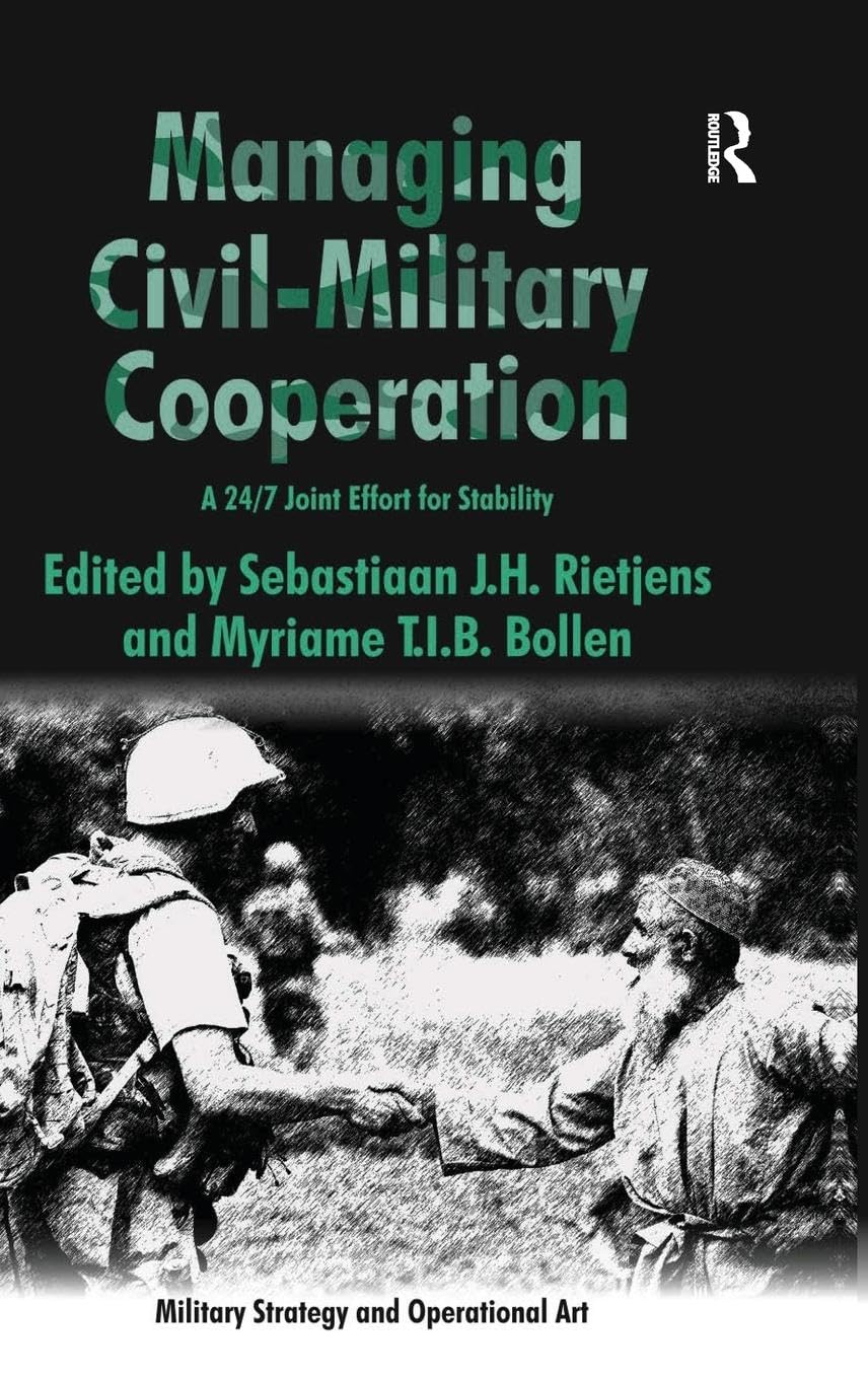 Managing Civil-Military Cooperation: A 24/7 Joint Effort for Stability (Military Strategy and Operational Art)