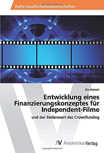 Entwicklung eines Finanzierungskonzeptes für Independent-Filme: und der Stellenwert des Crowdfunding