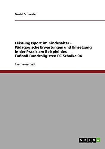 Leistungssport im Kindesalter. Pädagogische Erwartungen und Umsetzung in der Praxis: Am Beispiel des Fußball-Bundesligisten FC Schalke 04