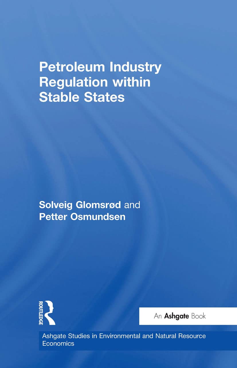 Petroleum Industry Regulation within Stable States (Ashgate Studies in Environmental and Natural Resource Economics)