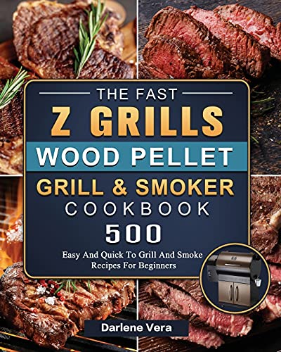 The Fast Z Grills Wood Pellet Grill and Smoker Cookbook: 500 Easy And Quick To Grill And Smoke Recipes For Beginners