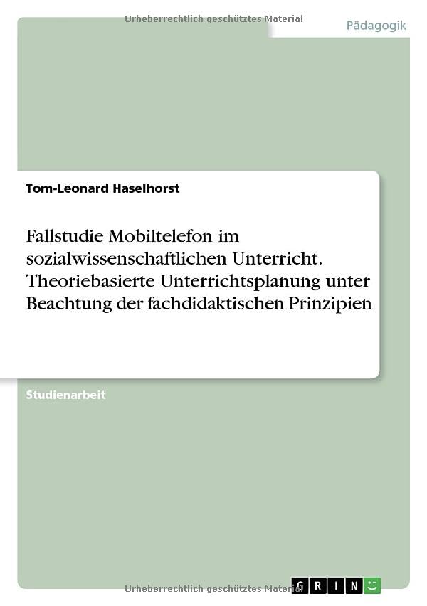 Fallstudie Mobiltelefon im sozialwissenschaftlichen Unterricht. Theoriebasierte Unterrichtsplanung unter Beachtung der fachdidaktischen Prinzipien