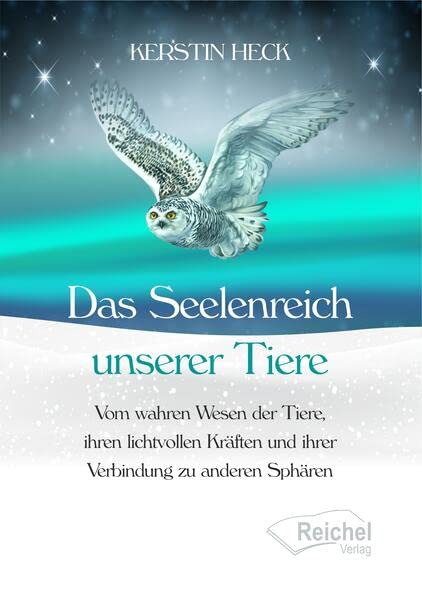 Das Seelenreich unserer Tiere: Vom wahren Wesen der Tiere, ihren lichtvollen Kräften und ihrer Verbindung zu anderen Sphären