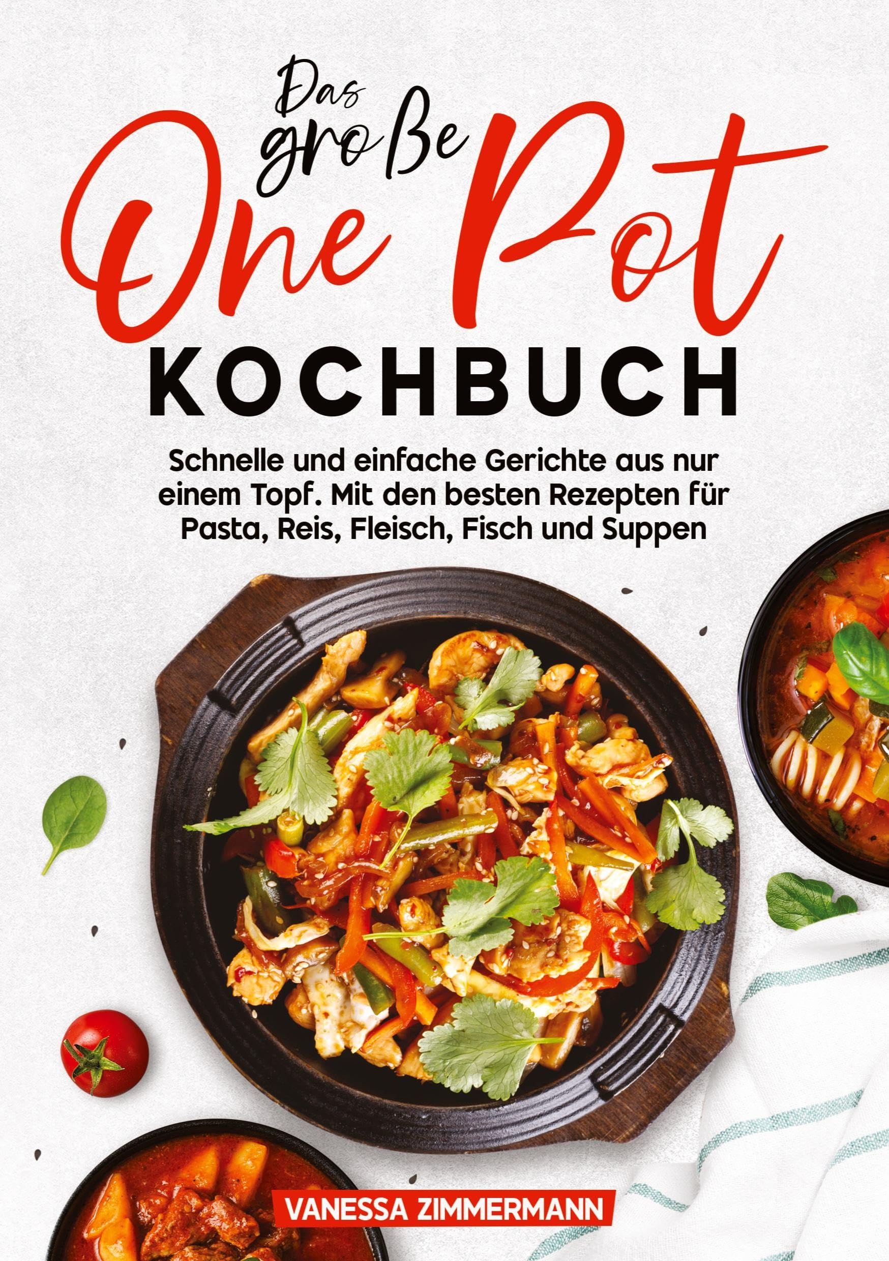 Das große One Pot Kochbuch: Schnelle und einfache Gerichte aus nur einem Topf. Mit den besten Rezepten für Pasta, Reis, Fleisch, Fisch und Suppen
