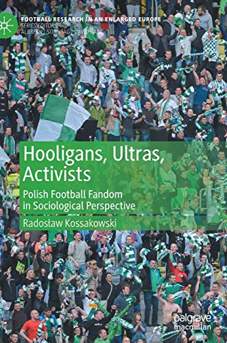 Hooligans, Ultras, Activists: Polish Football Fandom in Sociological Perspective (Football Research in an Enlarged Europe)