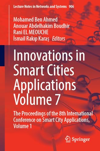 Innovations in Smart Cities Applications Volume 7: The Proceedings of the 8th International Conference on Smart City Applications, Volume 1 (Lecture Notes in Networks and Systems, 906, Band 7)