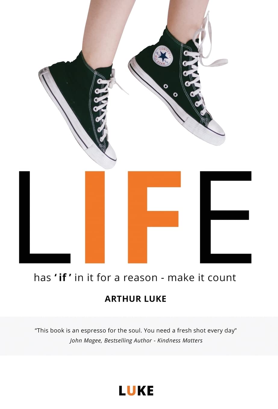 LIFE - has 'if' in it for a reason - make it count: How to make the most of life's opportunities