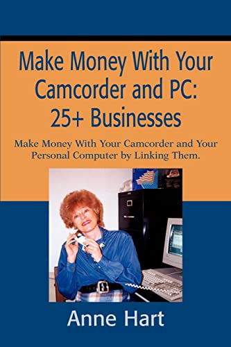 Make Money With Your Camcorder and PC: 25+ Businesses: Make Money With Your Camcorder and Your Personal Computer by Linking Them.