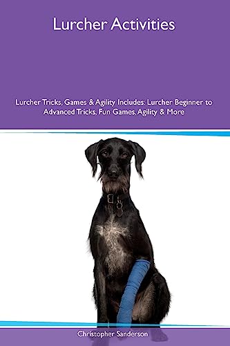 Lurcher Activities Lurcher Tricks, Games & Agility Includes: Lurcher Beginner to Advanced Tricks, Fun Games, Agility and More