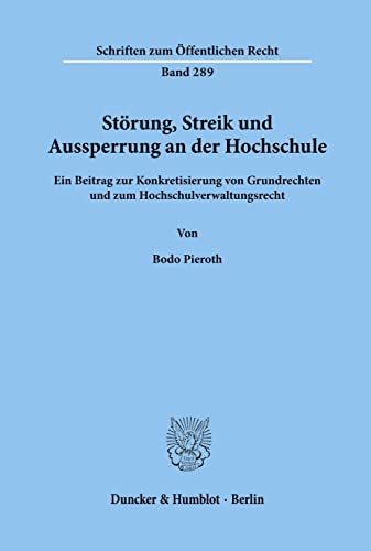 Störung, Streik und Aussperrung an der Hochschule.: Ein Beitrag zur Konkretisierung von Grundrechten und zum Hochschulverwaltungsrecht. (Schriften Zum Offentlichen Recht, 289)