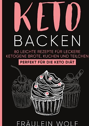 KETO BACKEN: 80 leichte Rezepte für leckere ketogene Brote, Kuchen und Teilchen. Perfekt für die Keto Diät.