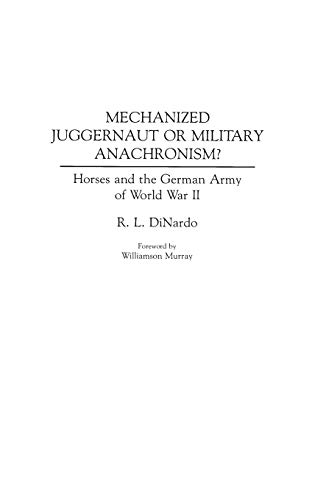 Mechanized Juggernaut or Military Anachronism? Horses and the German Army of World War II (Contributions in Military Studies)