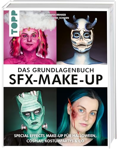 Das Grundlagenbuch SFX-Make-up: Special Effects Make-up für Halloween, Cosplay, Kostümpartys & Co. Mit Tutorials und DIY-Rezepten