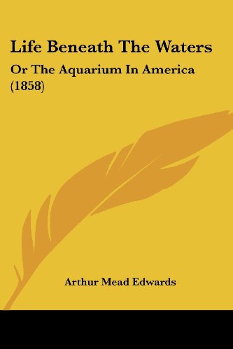 Life Beneath The Waters: Or The Aquarium In America (1858)