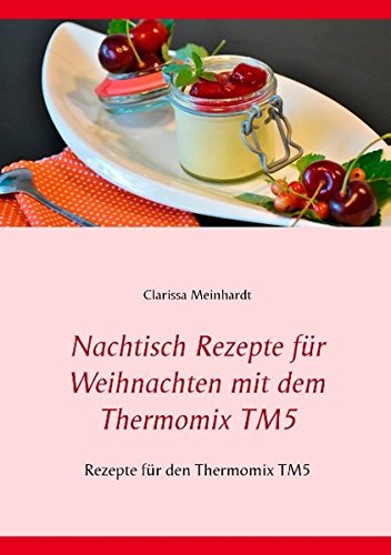 Nachtisch Rezepte für Weihnachten mit dem Thermomix TM5: Rezepte für den Thermomix TM5