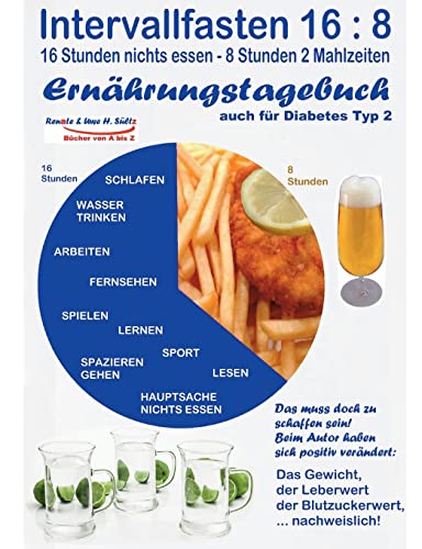 Intervallfasten 16:8 Ernährungstagebuch - auch für Diabetes Typ 2: Gesünder werden - abnehmen - vitaler sein - Diabetes senken - Blutwerte verbessern