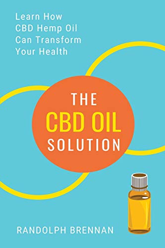 The CBD Oil Solution: Learn How CBD Hemp Oil Might Just Be The Answer For Pain Relief, Anxiety, Diabetes and Other Health Issues!