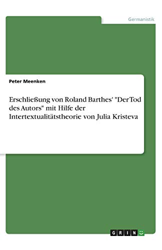 Erschließung von Roland Barthes' Der Tod des Autors mit Hilfe der Intertextualitätstheorie von Julia Kristeva