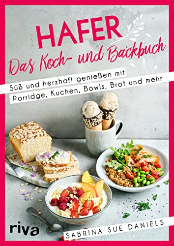 Hafer: Das Koch- und Backbuch: Süß und herzhaft genießen mit Porridge, Kuchen, Bowls, Brot und mehr. Gesunde, glutenarme und ballaststoffreiche Rezepte mit Haferflocken, -schrot, -milch und -kleie