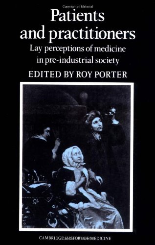 Patients and Practitioners: Lay Perceptions of Medicine in Pre-industrial Society (Cambridge Studies in the History of Medicine)