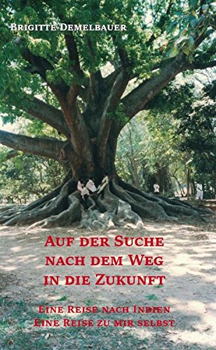 Auf der Suche nach dem Weg in die Zukunft: Eine Reise nach Indien, eine Reise zu mir selbst