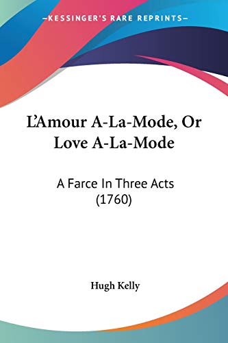 L'Amour A-La-Mode, Or Love A-La-Mode: A Farce In Three Acts (1760)