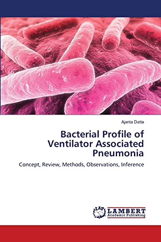 Bacterial Profile of Ventilator Associated Pneumonia: Concept, Review, Methods, Observations, Inference