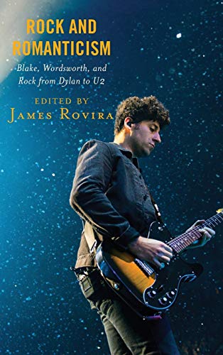 Rock and Romanticism: Blake, Wordsworth, and Rock from Dylan to U2 (For the Record: Lexington Studies in Rock and Popular Music)