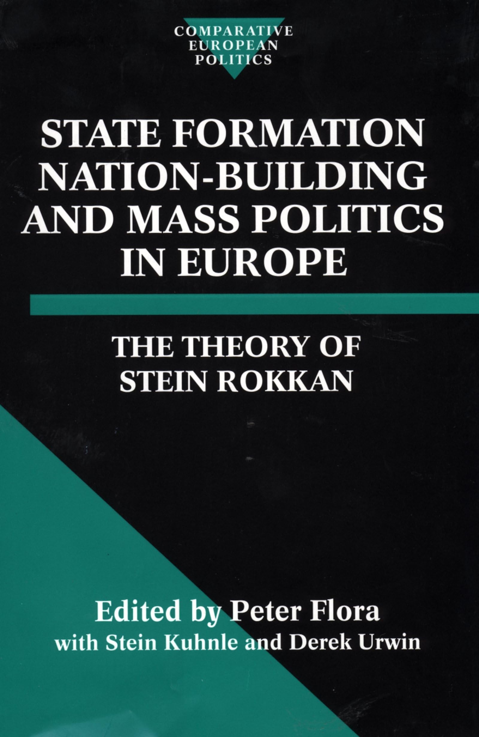 State Formation, Nation-Building, and Mass Politics in Europe: The Theory of Stein Rokkan (Comparative European Politics)