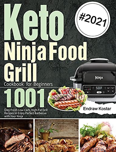 Keto Ninja Foodi Grill Cookbook for Beginners: 1001-Day Fresh Low-Carb, High-Fat Grill Recipes to Enjoy Perfect Barbecue with Your Ninja