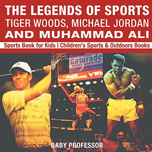 The Legends of Sports: Tiger Woods, Michael Jordan and Muhammad Ali - Sports Book for Kids Children's Sports & Outdoors Books