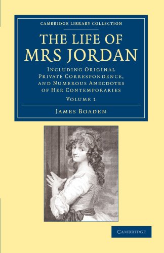 The Life of Mrs Jordan 2 Volume Set: The Life of Mrs Jordan: Including Original Private Correspondence, and Numerous Anecdotes of Her Contemporaries ... - British and Irish History, 19th Century)