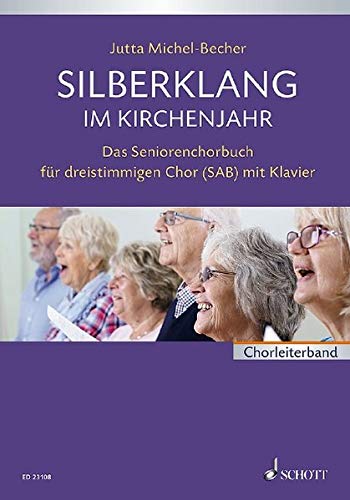 Silberklang im Kirchenjahr: Das Seniorenchorbuch für dreistimmigen Chor mit Klavier. gemischter Chor (SAB) und Klavier. Partitur.