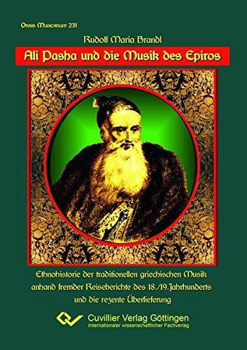 Ali Pasha und die Musik des Epiros: Ethnohistorie der traditionellen griechischen Musik anhand fremder Reiseberichte des 18./19.Jahrhunderts und die rezente Überlieferung (Orbis Musicarum)