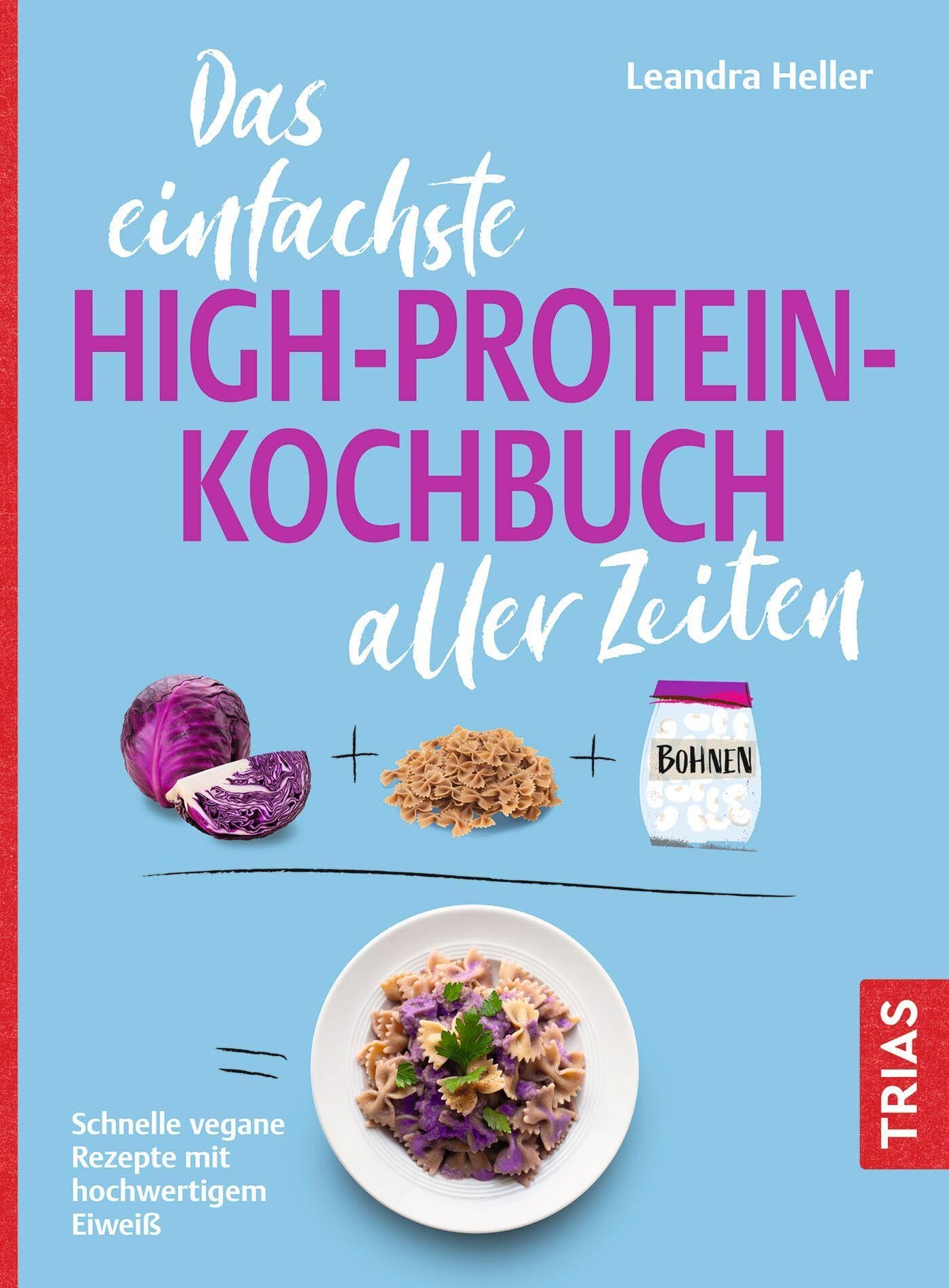 Das einfachste High-Protein-Kochbuch aller Zeiten: Schnelle vegane Rezepte mit hochwertigem Eiweiß (Die einfachsten aller Zeiten)