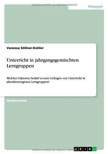 Unterricht in jahrgangsgemischten Lerngruppen: Welcher Faktoren bedarf es zum Gelingen von Unterricht in altersheterogenen Lerngruppen?